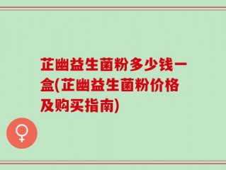 芷幽益生菌粉多少钱一盒(芷幽益生菌粉价格及购买指南)