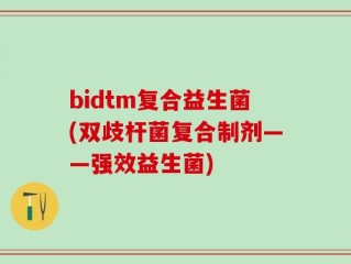 bidtm复合益生菌(双歧杆菌复合制剂——强效益生菌)