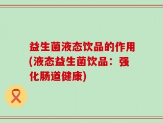 益生菌液态饮品的作用(液态益生菌饮品：强化肠道健康)