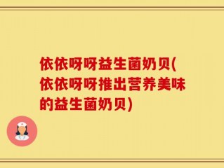 依依呀呀益生菌奶贝(依依呀呀推出营养美味的益生菌奶贝)
