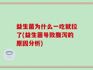 益生菌为什么一吃就拉了(益生菌导致腹泻的原因分析)