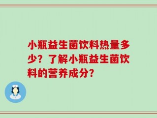 小瓶益生菌饮料热量多少？了解小瓶益生菌饮料的营养成分？