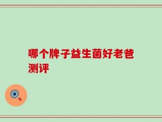 哪个牌子益生菌好老爸测评