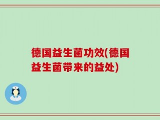 德国益生菌功效(德国益生菌带来的益处)