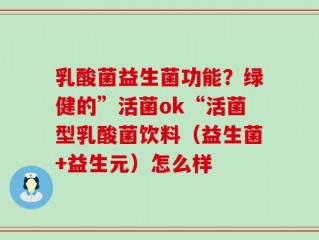 乳酸菌益生菌功能？绿健的”活菌ok“活菌型乳酸菌饮料（益生菌+益生元）怎么样