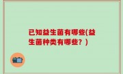已知益生菌有哪些(益生菌种类有哪些？)