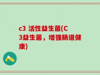c3 活性益生菌(C3益生菌，增强肠道健康)
