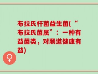 布拉氏杆菌益生菌(“布拉氏菌属”：一种有益菌类，对肠道健康有益)