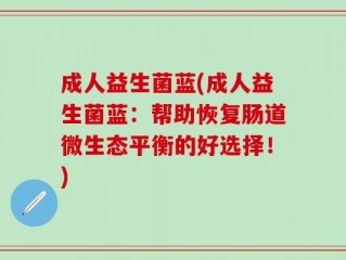 成人益生菌蓝(成人益生菌蓝：帮助恢复肠道微生态平衡的好选择！)