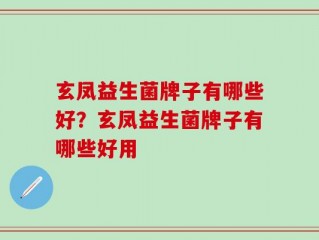 玄凤益生菌牌子有哪些好？玄凤益生菌牌子有哪些好用
