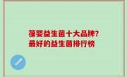 葆婴益生菌十大品牌？最好的益生菌排行榜