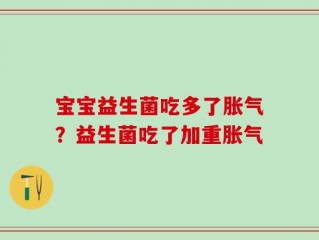 宝宝益生菌吃多了胀气？益生菌吃了加重胀气