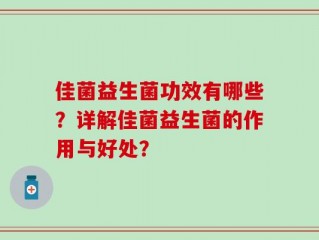 佳菌益生菌功效有哪些？详解佳菌益生菌的作用与好处？