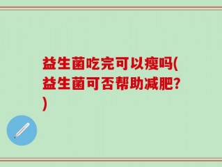 益生菌吃完可以瘦吗(益生菌可否帮助减肥？)