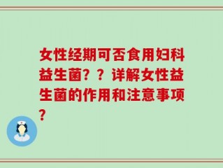 女性经期可否食用妇科益生菌？？详解女性益生菌的作用和注意事项？