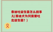 泰迪吐益生菌怎么回事儿(泰迪犬为何需要吐出益生菌？)