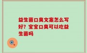 益生菌口臭文案怎么写好？宝宝口臭可以吃益生菌吗