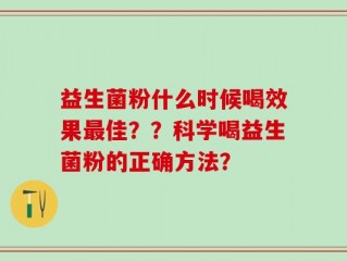 益生菌粉什么时候喝效果最佳？？科学喝益生菌粉的正确方法？