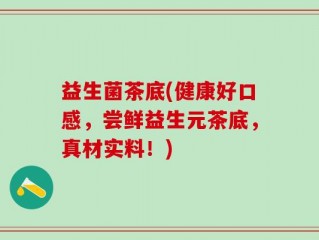 益生菌茶底(健康好口感，尝鲜益生元茶底，真材实料！)