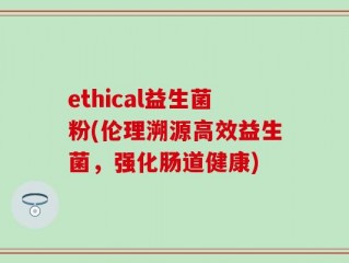 ethical益生菌粉(伦理溯源高效益生菌，强化肠道健康)