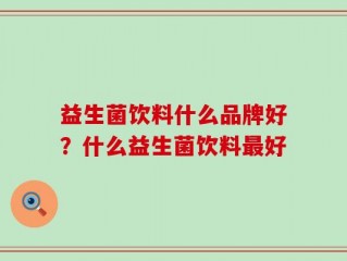 益生菌饮料什么品牌好？什么益生菌饮料最好