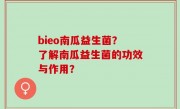 bieo南瓜益生菌？了解南瓜益生菌的功效与作用？