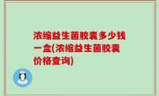 浓缩益生菌胶囊多少钱一盒(浓缩益生菌胶囊价格查询)