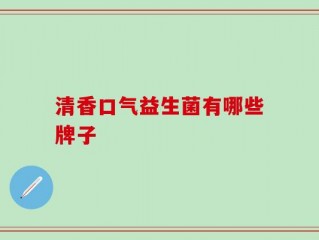清香口气益生菌有哪些牌子