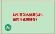 益生菌怎么储藏(益生菌如何正确储存)