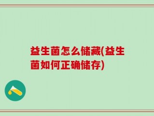 益生菌怎么储藏(益生菌如何正确储存)