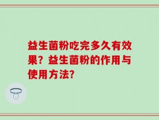 益生菌粉吃完多久有效果？益生菌粉的作用与使用方法？