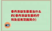 香丹清益生菌是治什么的(香丹清益生菌的疗效及适用范围简介)