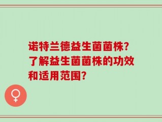 诺特兰德益生菌菌株？了解益生菌菌株的功效和适用范围？