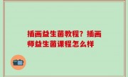 插画益生菌教程？插画师益生菌课程怎么样