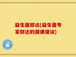 益生菌郑达(益生菌专家郑达的健康建议)