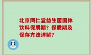 北京同仁堂益生菌固体饮料保质期？保质期及保存方法详解？