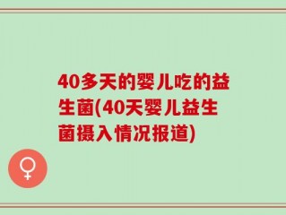 40多天的婴儿吃的益生菌(40天婴儿益生菌摄入情况报道)