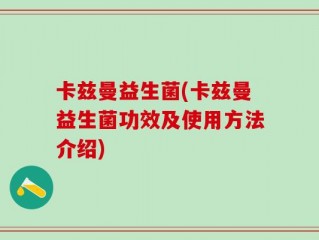 卡兹曼益生菌(卡兹曼益生菌功效及使用方法介绍)