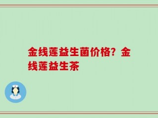 金线莲益生菌价格？金线莲益生茶