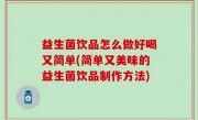 益生菌饮品怎么做好喝又简单(简单又美味的益生菌饮品制作方法)