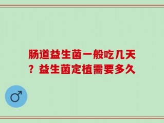 肠道益生菌一般吃几天？益生菌定植需要多久
