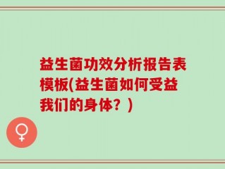 益生菌功效分析报告表模板(益生菌如何受益我们的身体？)
