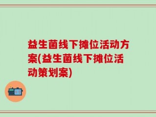 益生菌线下摊位活动方案(益生菌线下摊位活动策划案)