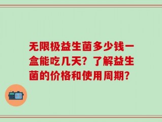 无限极益生菌多少钱一盒能吃几天？了解益生菌的价格和使用周期？