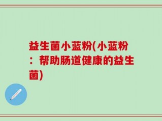 益生菌小蓝粉(小蓝粉：帮助肠道健康的益生菌)