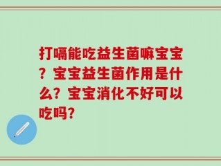 打嗝能吃益生菌嘛宝宝？宝宝益生菌作用是什么？宝宝消化不好可以吃吗？