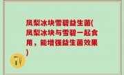 凤梨冰块雪碧益生菌(凤梨冰块与雪碧一起食用，能增强益生菌效果)
