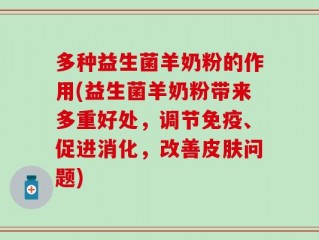 多种益生菌羊奶粉的作用(益生菌羊奶粉带来多重好处，调节免疫、促进消化，改善皮肤问题)