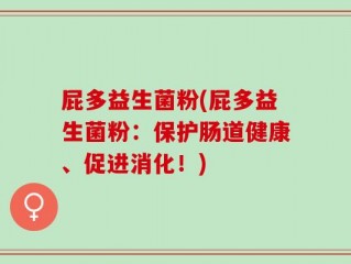 屁多益生菌粉(屁多益生菌粉：保护肠道健康、促进消化！)