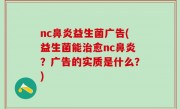 nc鼻炎益生菌广告(益生菌能治愈nc鼻炎？广告的实质是什么？)